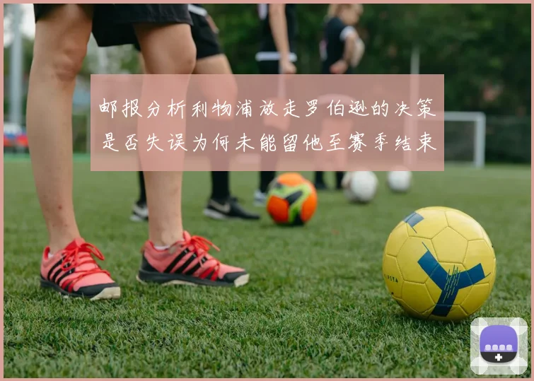 邮报分析利物浦放走罗伯逊的决策是否失误为何未能留他至赛季结束