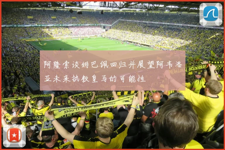 阿隆索谈姆巴佩回归并展望阿韦洛亚未来执教皇马的可能性